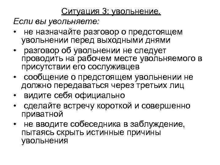 Ситуация 3: увольнение. Если вы увольняете: • не назначайте разговор о предстоящем увольнении перед