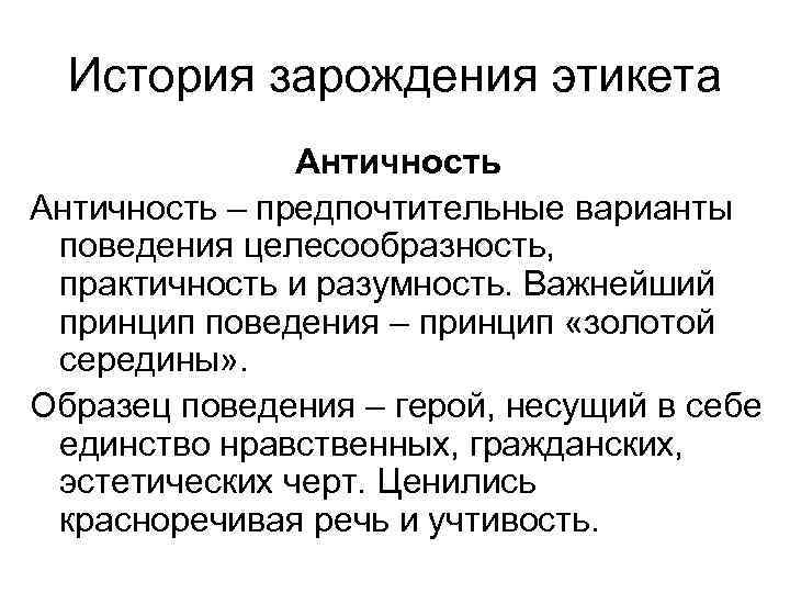 История зарождения этикета Античность – предпочтительные варианты поведения целесообразность, практичность и разумность. Важнейший принцип