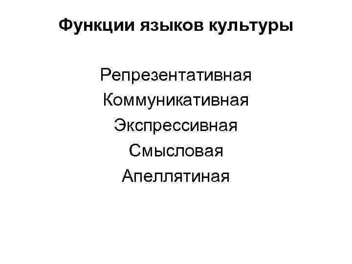 Функции языков культуры Репрезентативная Коммуникативная Экспрессивная Смысловая Апеллятиная 