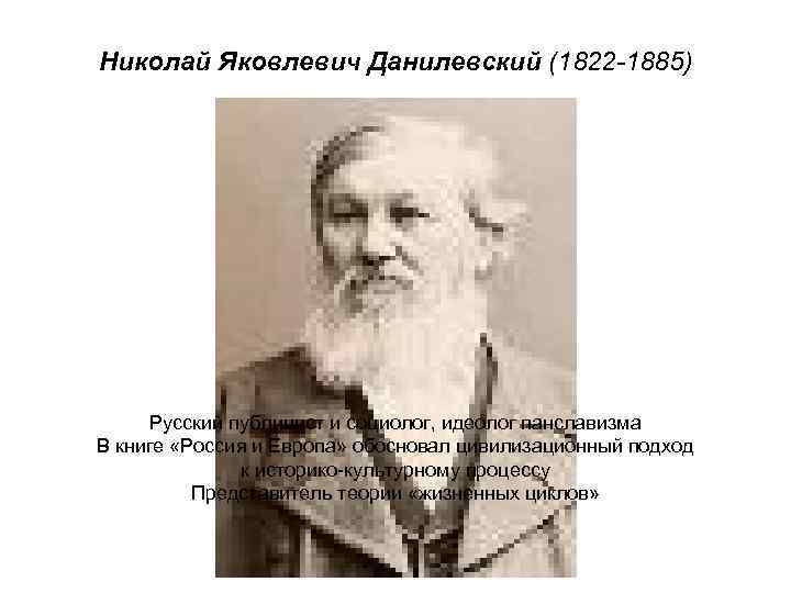Николай Яковлевич Данилевский (1822 -1885) Русский публицист и социолог, идеолог панславизма В книге «Россия
