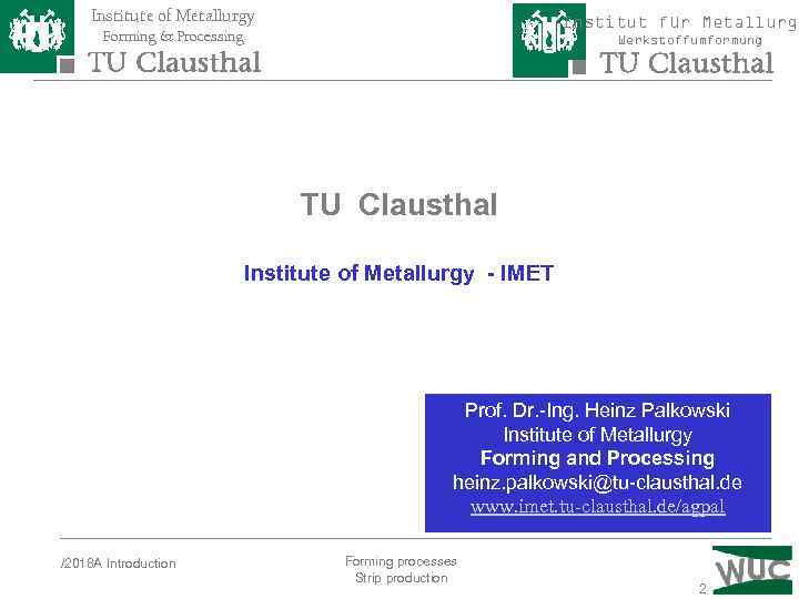 Institute of Metallurgy Institut für Metallurgi Forming & Processing Werkstoffumformung TU Clausthal Institute of