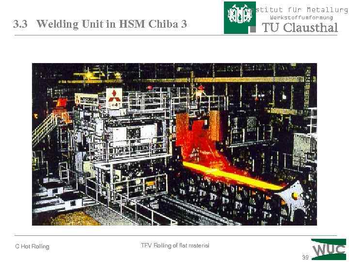 Institut für Metallurgi 3. 3 Welding Unit in HSM Chiba 3 C Hot Rolling