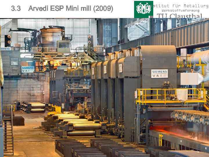 3. 3 Arvedi ESP Mini mill (2009) C Hot Rolling Institut für Metallurgi Werkstoffumformung