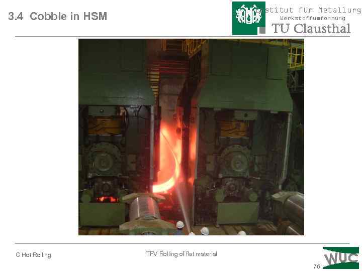 Institut für Metallurgi 3. 4 Cobble in HSM C Hot Rolling Werkstoffumformung TFV Rolling