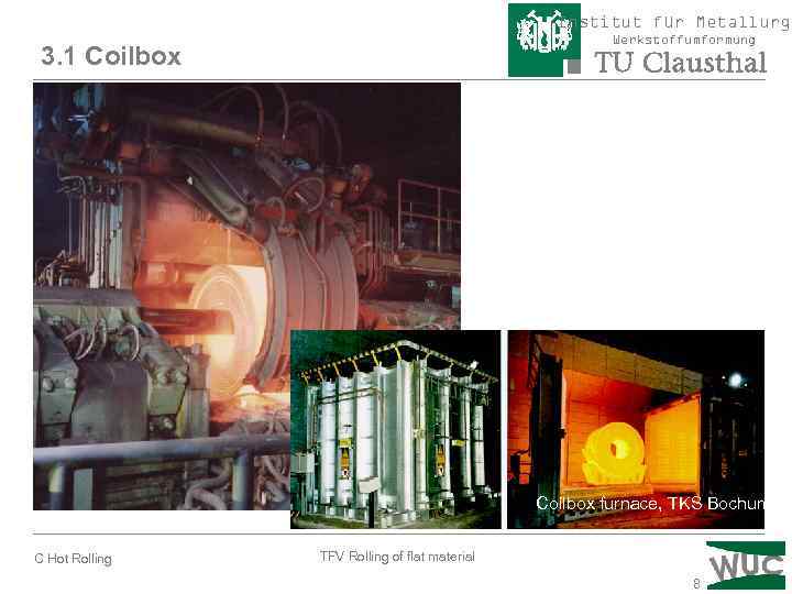 Institut für Metallurgi Werkstoffumformung 3. 1 Coilbox furnace, TKS Bochum C Hot Rolling TFV