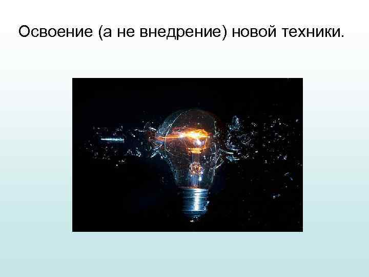 Освоение (а не внедрение) новой техники. 