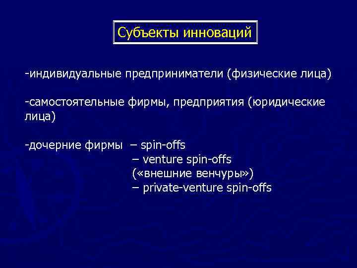 Субъекты инноваций -индивидуальные предприниматели (физические лица) -самостоятельные фирмы, предприятия (юридические лица) -дочерние фирмы –