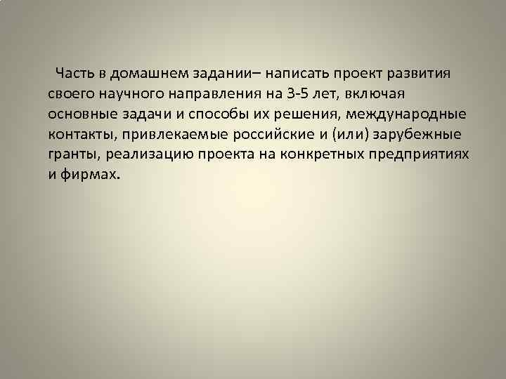  Часть в домашнем задании– написать проект развития своего научного направления на 3 -5