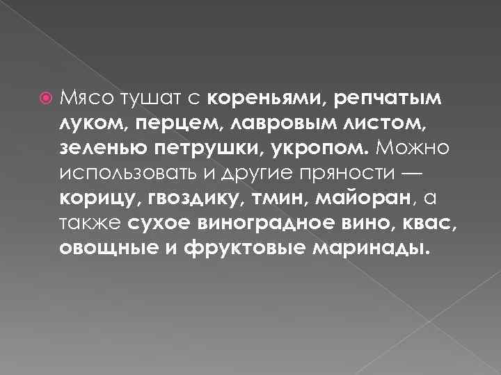  Мясо тушат с кореньями, репчатым луком, перцем, лавровым листом, зеленью петрушки, укропом. Можно