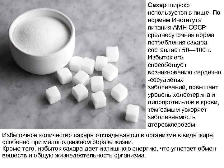 Сахар широко используется в пище. По нормам Института питания АМН СССР среднесуточная норма потребления