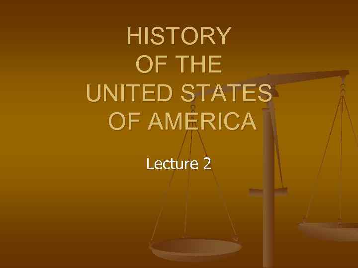 HISTORY OF THE UNITED STATES OF AMERICA Lecture 2 