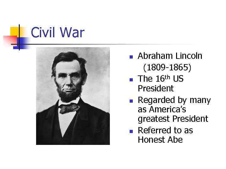 Civil War n n Abraham Lincoln (1809 -1865) The 16 th US President Regarded