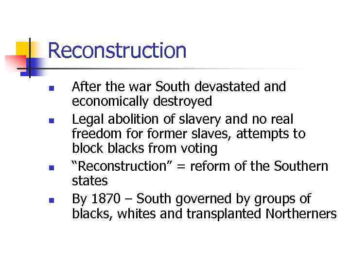 Reconstruction n n After the war South devastated and economically destroyed Legal abolition of