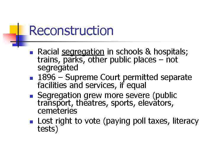 Reconstruction n n Racial segregation in schools & hospitals; trains, parks, other public places