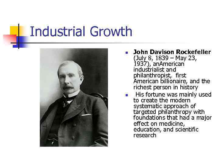 Industrial Growth n n John Davison Rockefeller (July 8, 1839 – May 23, 1937),