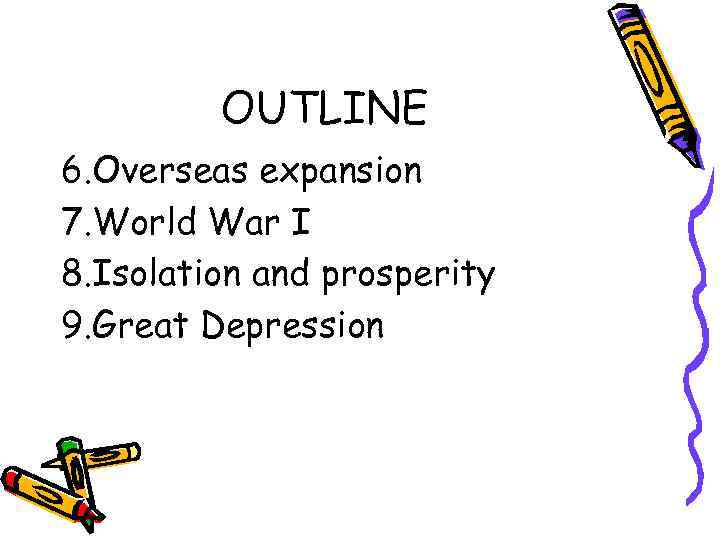 OUTLINE 6. Overseas expansion 7. World War I 8. Isolation and prosperity 9. Great