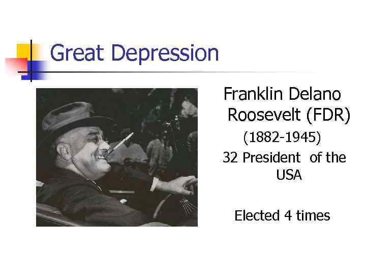 Great Depression Franklin Delano Roosevelt (FDR) (1882 -1945) 32 President of the USA Elected