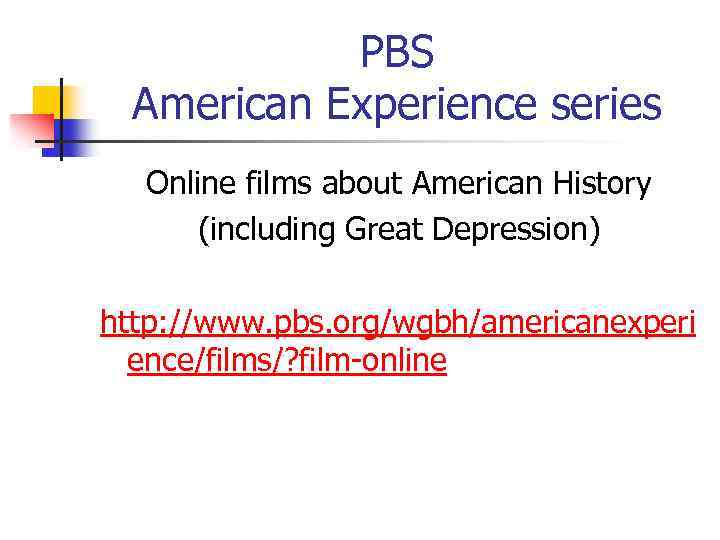 PBS American Experience series Online films about American History (including Great Depression) http: //www.