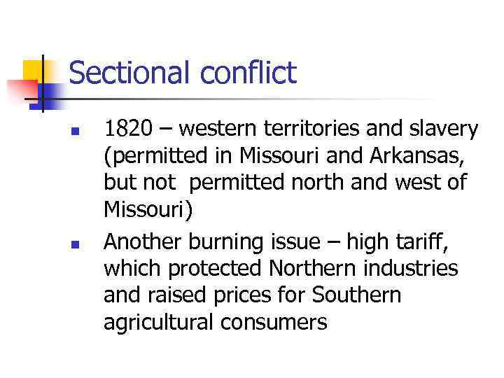 Sectional conflict n n 1820 – western territories and slavery (permitted in Missouri and