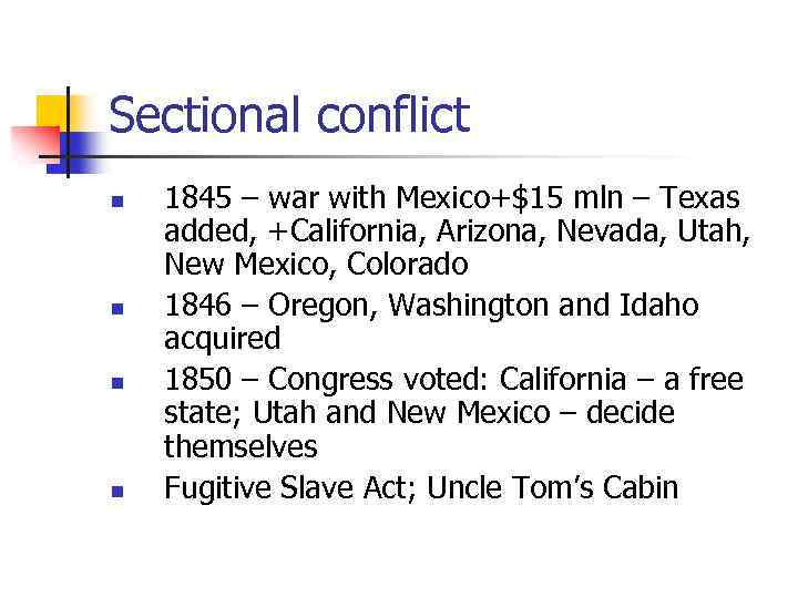 Sectional conflict n n 1845 – war with Mexico+$15 mln – Texas added, +California,