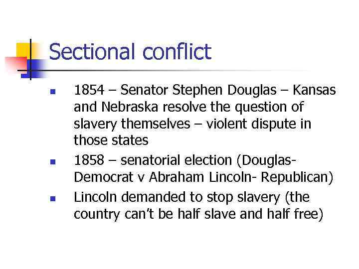 Sectional conflict n n n 1854 – Senator Stephen Douglas – Kansas and Nebraska