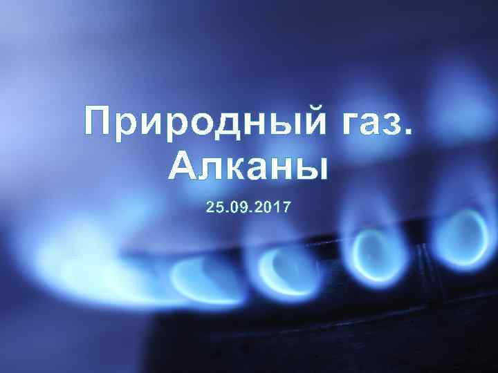 Природный газ. Алканы 25. 09. 2017 