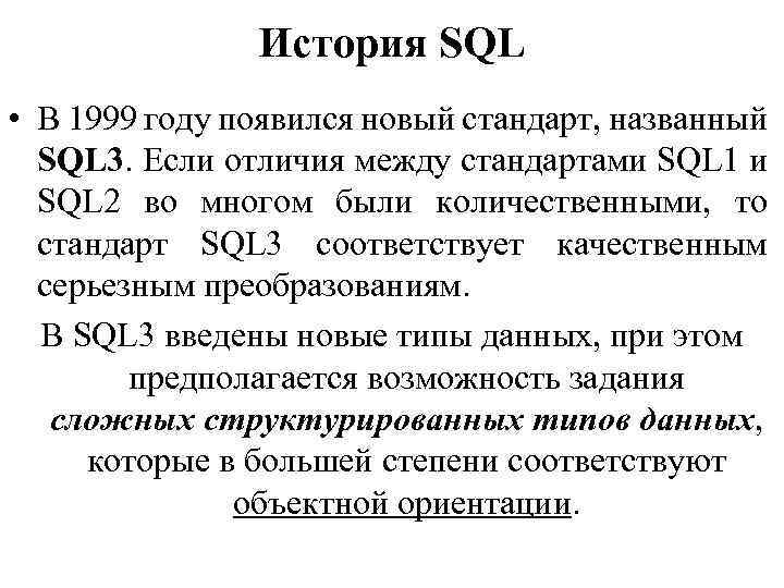 История SQL • В 1999 году появился новый стандарт, названный SQL 3. Если отличия