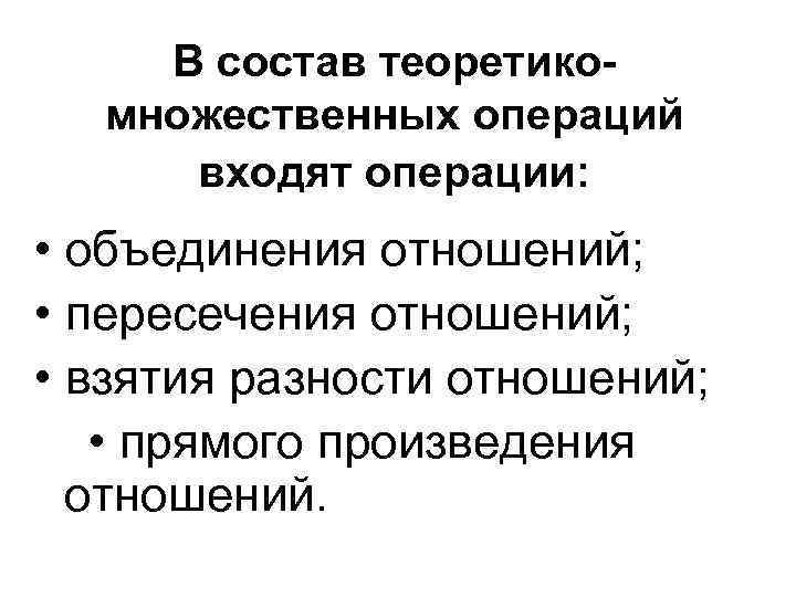 В состав теоретикомножественных операций входят операции: • объединения отношений; • пересечения отношений; • взятия