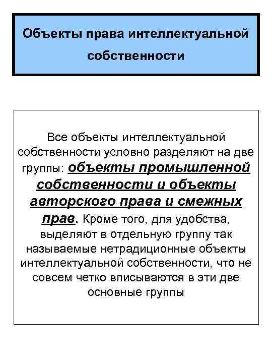 Объекты права интеллектуальной собственности Все объекты интеллектуальной собственности условно разделяют на две группы: объекты