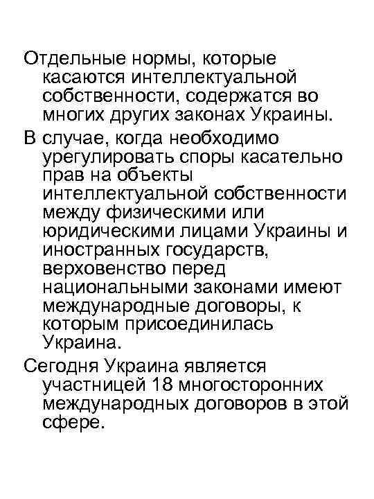 Отдельные нормы, которые касаются интеллектуальной собственности, содержатся во многих других законах Украины. В случае,