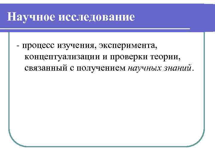 Научное исследование - процесс изучения, эксперимента, концептуализации и проверки теории, связанный с получением научных