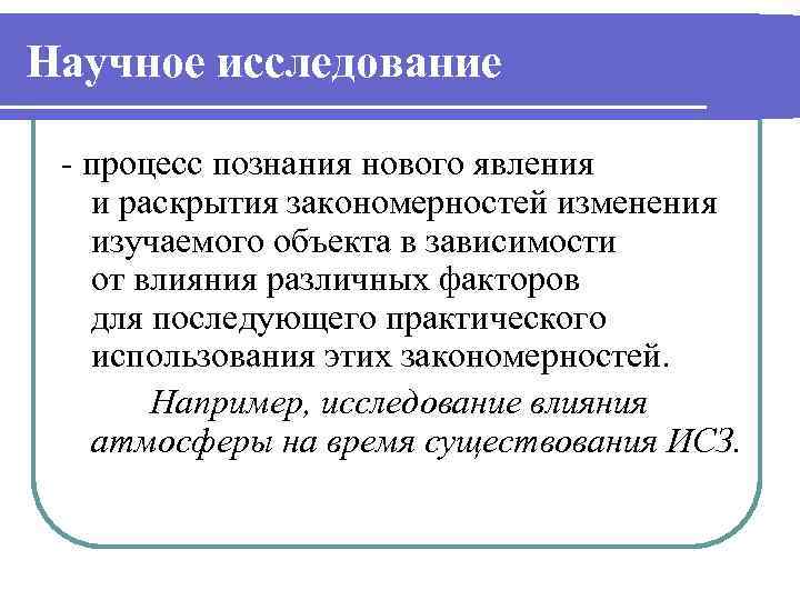 Научное исследование - процесс познания нового явления и раскрытия закономерностей изменения изучаемого объекта в