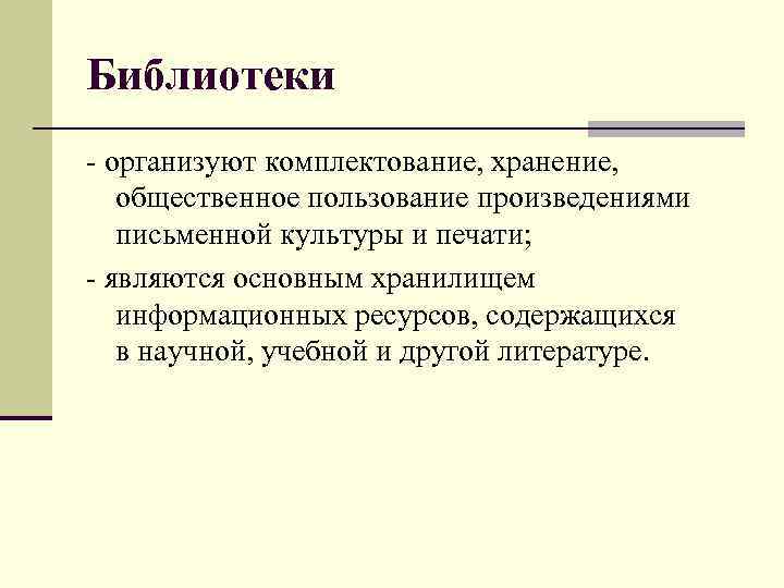 Библиотеки - организуют комплектование, хранение, общественное пользование произведениями письменной культуры и печати; - являются