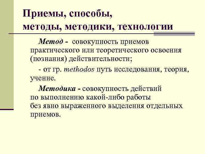 Приемы, способы, методы, методики, технологии Метод - совокупность приемов практического или теоретического освоения (познания)
