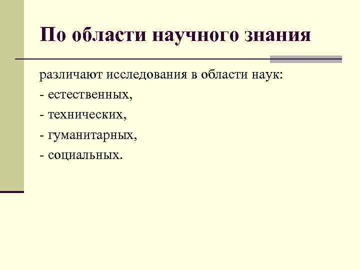 По области научного знания различают исследования в области наук: - естественных, - технических, -