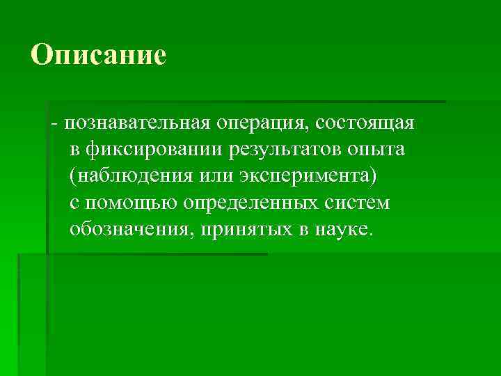 Описание - познавательная операция, состоящая в фиксировании результатов опыта (наблюдения или эксперимента) с помощью