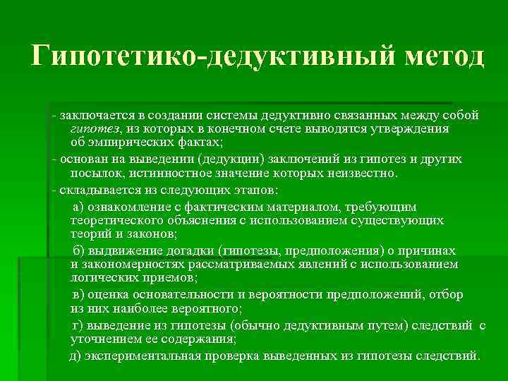 Гипотетико-дедуктивный метод - заключается в создании системы дедуктивно связанных между собой гипотез, из которых