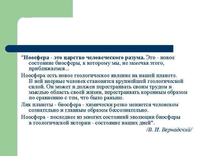 “Ноосфера - это царство человеческого разума. Это - новое состояние биосферы, к которому мы,