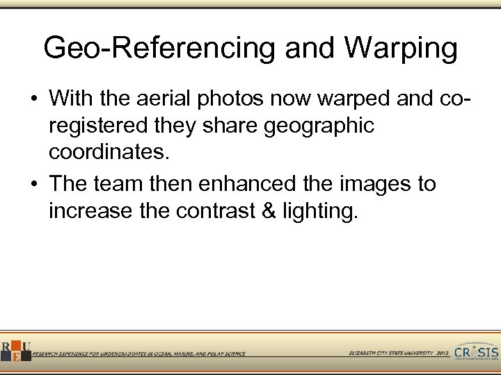 Geo-Referencing and Warping • With the aerial photos now warped and coregistered they share