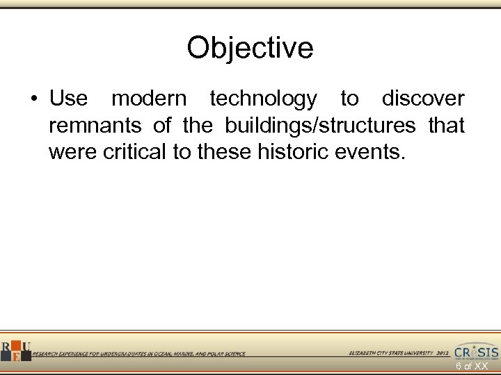 Objective • Use modern technology to discover remnants of the buildings/structures that were critical