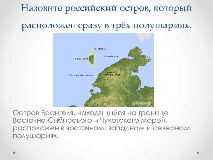 Назовите российский остров, который расположен сразу в трёх полушариях. Остров Врангеля, находящийся на границе