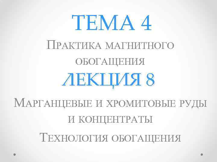 ТЕМА 4 ПРАКТИКА МАГНИТНОГО ОБОГАЩЕНИЯ ЛЕКЦИЯ 8 МАРГАНЦЕВЫЕ И ХРОМИТОВЫЕ РУДЫ И КОНЦЕНТРАТЫ ТЕХНОЛОГИЯ