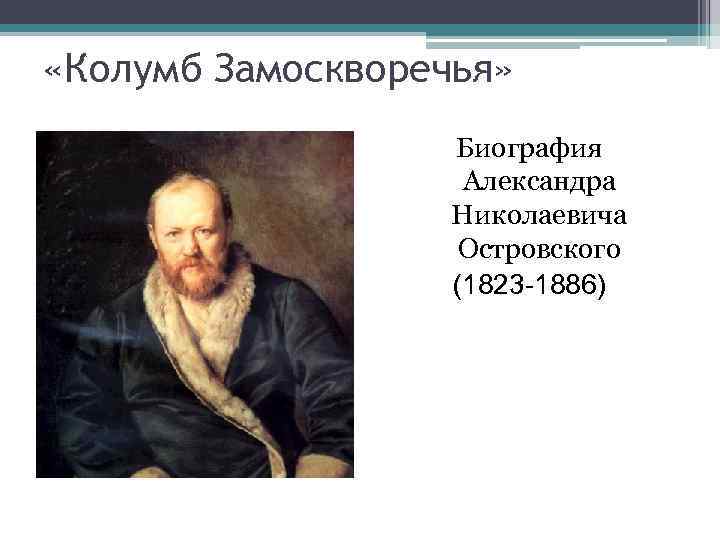 Кого из русских писателей называли колумбом замоскворечья. Александр Николаевич Островский презентация. Александра Николаевича Островского кратко. Островского Александра Николаевича презентация. Автобиография Островского Александра Николаевича.