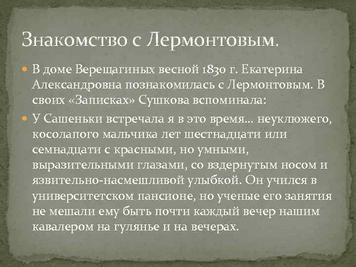 Знакомство с Лермонтовым. В доме Верещагиных весной 1830 г. Екатерина Александровна познакомилась с Лермонтовым.