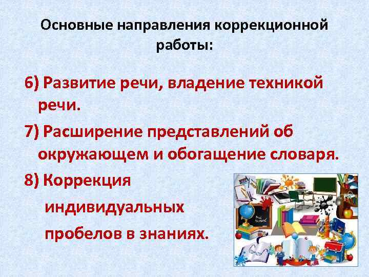 Основные направления коррекционной работы: 6) Развитие речи, владение техникой речи. 7) Расширение представлений об