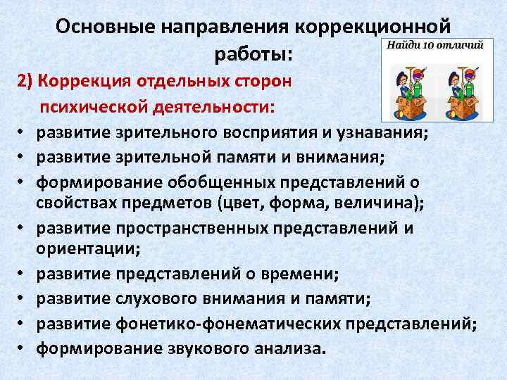 Основные направления коррекционной работы: 2) Коррекция отдельных сторон психической деятельности: • развитие зрительного восприятия