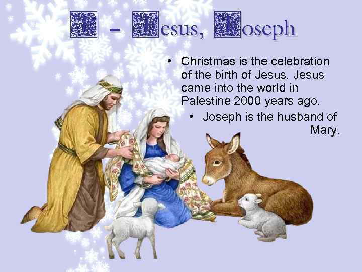 J – Jesus, Joseph • Christmas is the celebration of the birth of Jesus