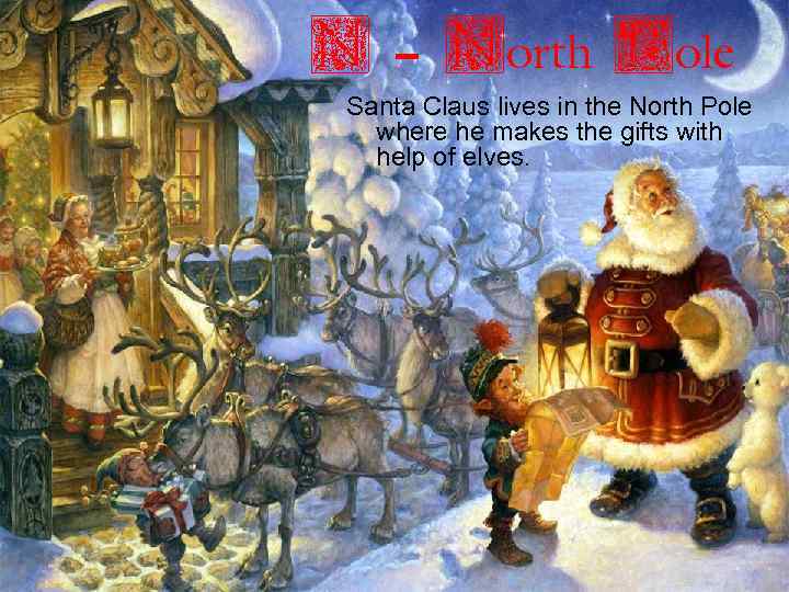 N – North Pole Santa Claus lives in the North Pole where he makes