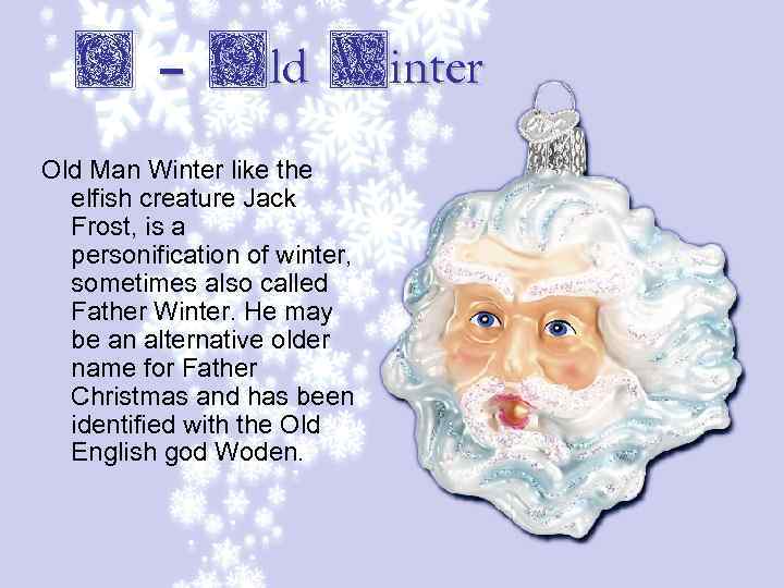 O – Old Winter Old Man Winter like the elfish creature Jack Frost, is