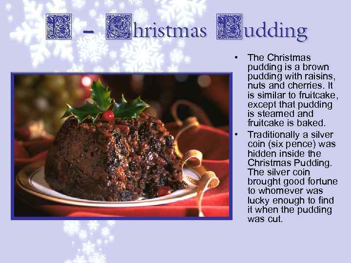 P – Christmas Pudding • The Christmas pudding is a brown pudding with raisins,